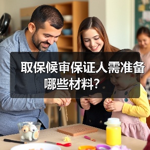 取保候审保证人需准备哪些材料?(图2) 取保候审保证人需准备哪些材料?(图2)