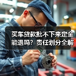 买车贷款批不下来定金能退吗？责任划分全解析（图2）