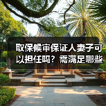 取保候审保证人妻子可以担任吗？需满足哪些条件？（图3）