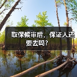 取保候审后，保证人还要去吗？（图1）
