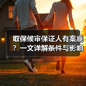 取保候审保证人有案底？一文详解条件与影响（图4）