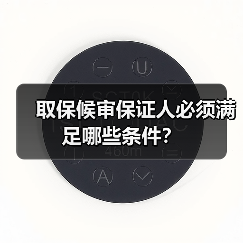 取保候审保证人必须满足哪些条件？（图4）