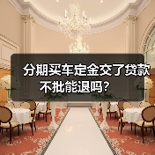 分期买车定金交了贷款不批能退吗？（图3）