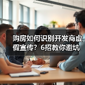 购房如何识别开发商虚假宣传？6招教你避坑（图1）