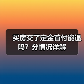 买房交了定金首付能退吗?分情况详解(图2) 买房交了定金首付能退吗?分情况详解(图2)