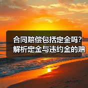 合同赔偿包括定金吗?解析定金与违约金的赔偿关系(图1) 合同赔偿包括定金吗?解析定金与违约金的赔偿关系(图1)