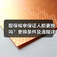 取保候审保证人能更换吗？更换条件及流程详解（图3）