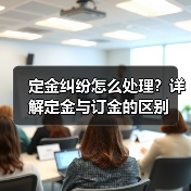 定金纠纷怎么处理?详解定金与订金的区别(图1) 定金纠纷怎么处理?详解定金与订金的区别(图1)