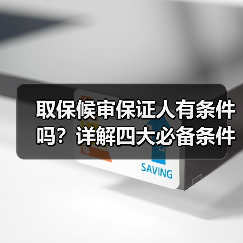 取保候审保证人有条件吗？详解四大必备条件（图1）