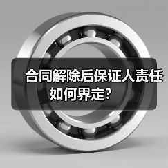 合同解除后保证人责任如何界定?(图4) 合同解除后保证人责任如何界定?(图4)