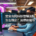 定金合同纠纷管辖法院怎么确定?法律依据与案例解析(图2) 定金合同纠纷管辖法院怎么确定?法律依据与案例解析(图2)