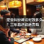 定金纠纷诉讼时效多久?三年后还能追责吗(图2) 定金纠纷诉讼时效多久?三年后还能追责吗(图2)