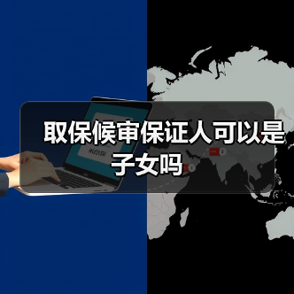 取保候审保证人可以是子女吗(图2) 取保候审保证人可以是子女吗(图2)