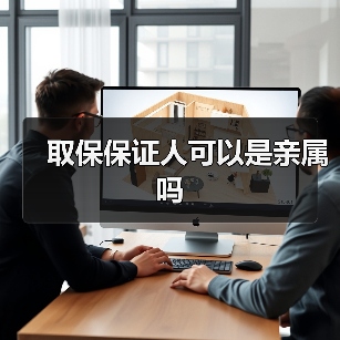 取保保证人可以是亲属吗(图2) 取保保证人可以是亲属吗(图2)