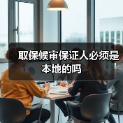取保候审保证人必须是本地的吗(图3) 取保候审保证人必须是本地的吗(图3)