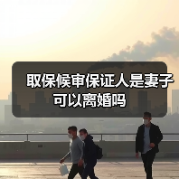 取保候审保证人是妻子可以离婚吗(图2) 取保候审保证人是妻子可以离婚吗(图2)