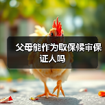 父母能作为取保候审保证人吗(图4) 父母能作为取保候审保证人吗(图4)