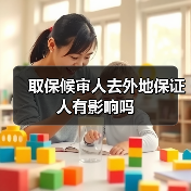 取保候审人去外地保证人有影响吗(图1) 取保候审人去外地保证人有影响吗(图1)