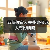 取保候审人去外地保证人有影响吗(图3) 取保候审人去外地保证人有影响吗(图3)
